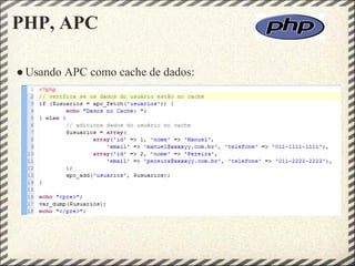 PHP, APC

● Usando APC como cache de dados:
 