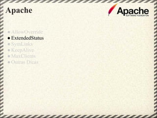 Apache

● AllowOverride
● ExtendedStatus
● SymLinks
● KeepAlive
● MaxClients
● Outras Dicas
 