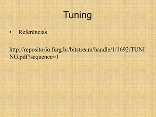 Tuning
• Referëncias
http://repositorio.furg.br/bitstream/handle/1/1692/TUNI
NG.pdf?sequence=1
 