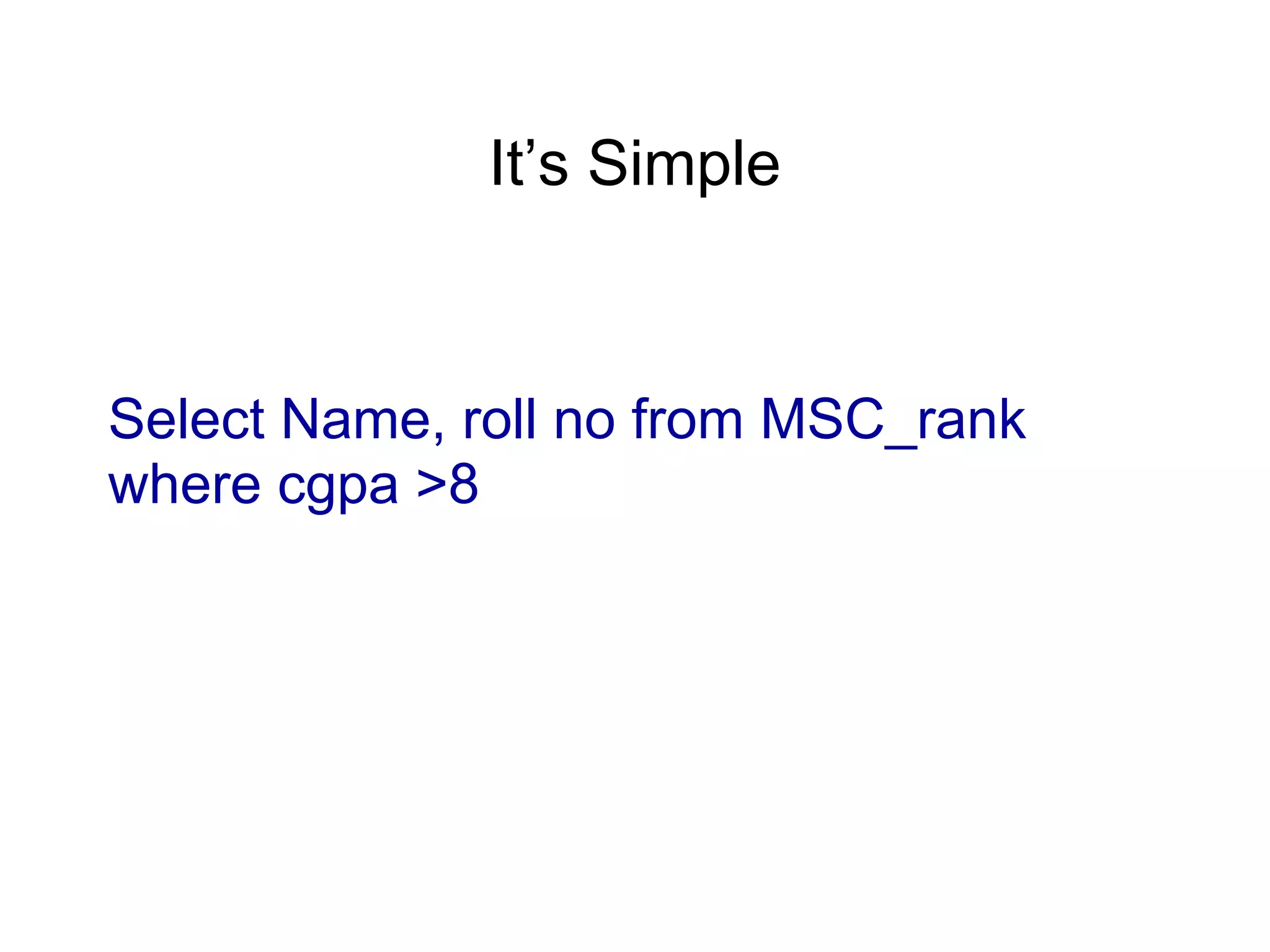 It’s Simple
Select Name, roll no from MSC_rank
where cgpa >8
 