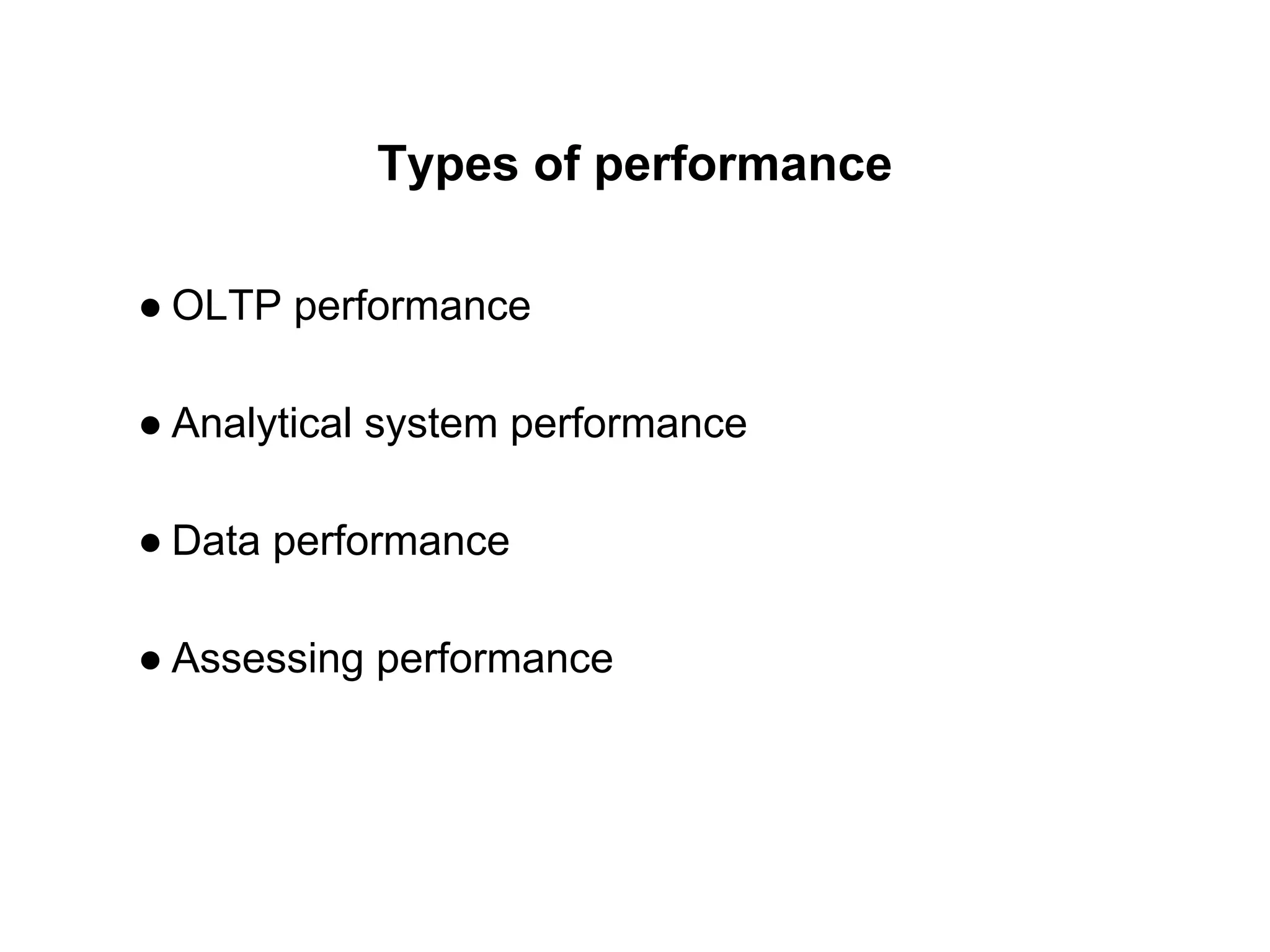 Types of performance
● OLTP performance
● Analytical system performance
● Data performance
● Assessing performance
 