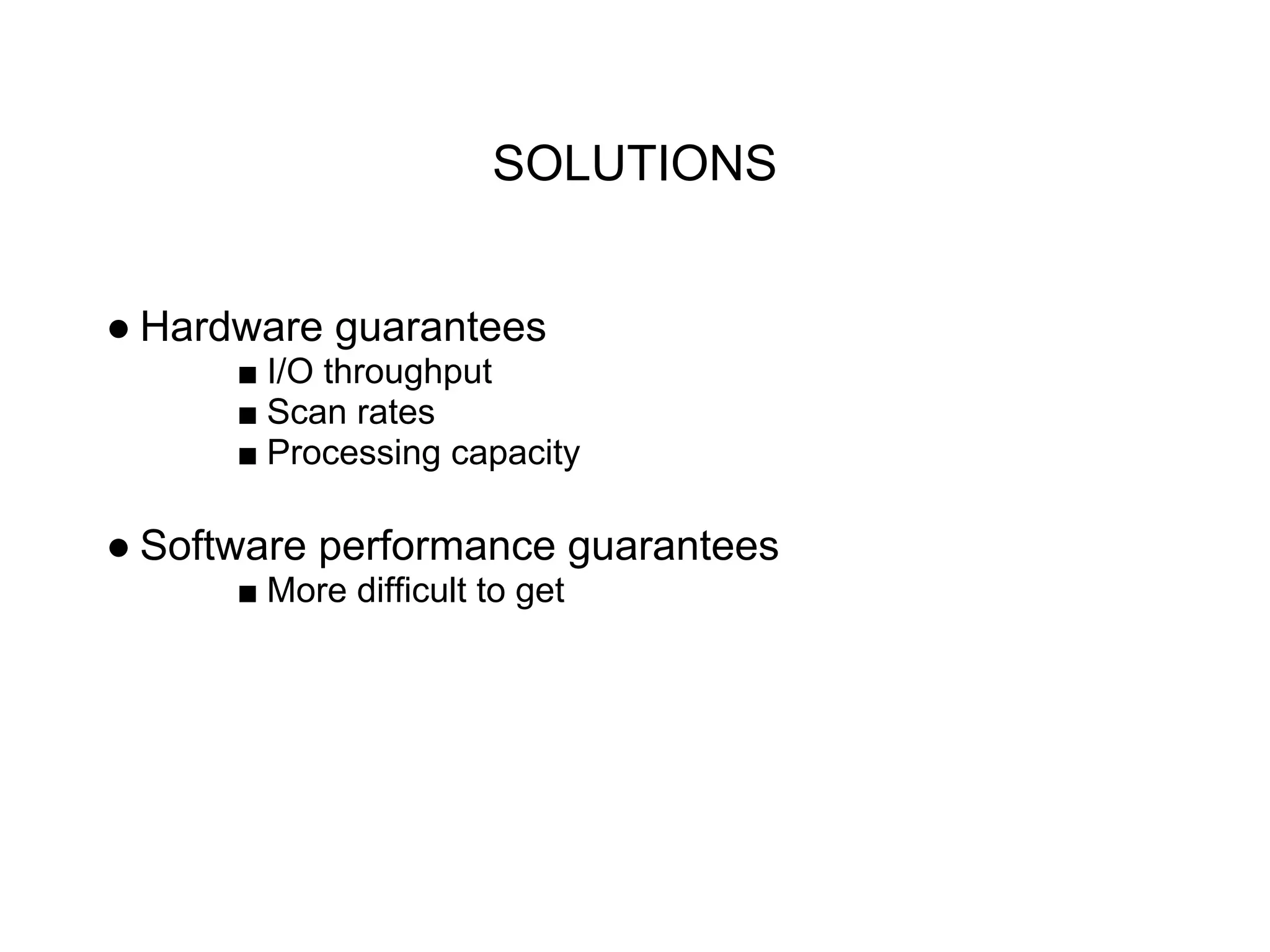 SOLUTIONS
● Hardware guarantees
■ I/O throughput
■ Scan rates
■ Processing capacity
● Software performance guarantees
■ More difficult to get
 