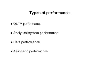 Types of performance
● OLTP performance
● Analytical system performance
● Data performance
● Assessing performance
 
