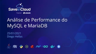 Análise de Performance do
MySQL e MariaDB
25/01/2021
Diego Hellas
Powered
 