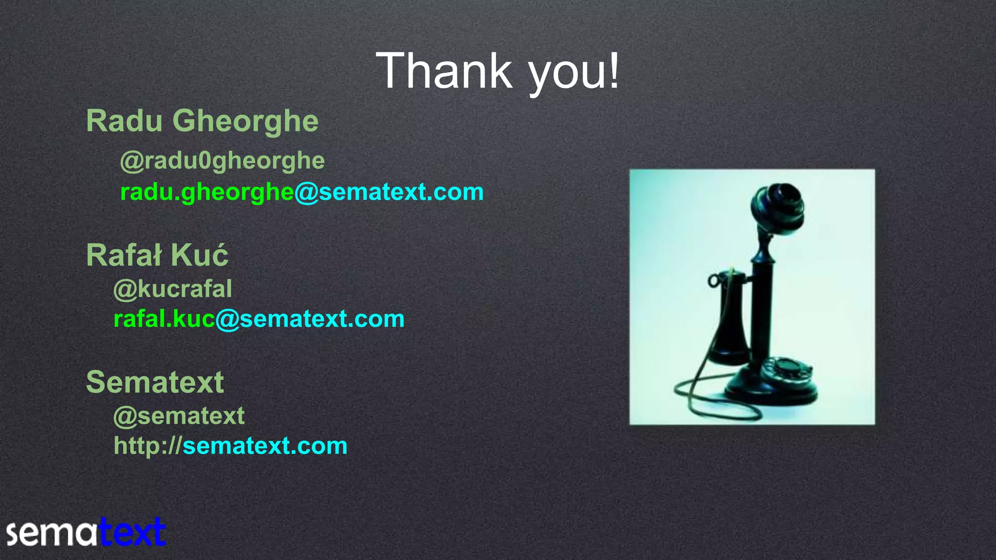 Thank you!
Radu Gheorghe
@radu0gheorghe
radu.gheorghe@sematext.com
Rafał Kuć
@kucrafal
rafal.kuc@sematext.com
Sematext
@sematext
http://sematext.com
 