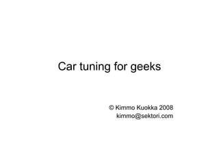 Car tuning for geeks


         © Kimmo Kuokka 2008
           kimmo@sektori.com
 