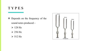 T Y P E S
 Depends on the frequency of the
sound notes produced –
 128 Hz
 256 Hz
 512 Hz
 