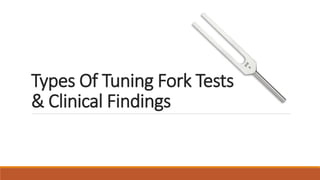 Types Of Tuning Fork Tests
& Clinical Findings
 