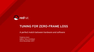 TUNING FOR ZERO-FRAME LOSS
A perfect match between hardware and software
Federico Iezzi
EMEA Telco Architect
23rd November 2017
 