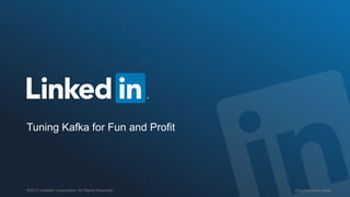 ORGANIZATION NAME©2013 LinkedIn Corporation. All Rights Reserved.
Tuning Kafka for Fun and Profit
 