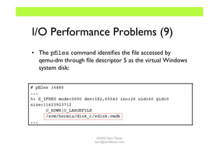 I/O Performance Problems (9)
• The pﬁles command identiﬁes the ﬁle accessed by
  qemu-dm through ﬁle descriptor 5 as the v...