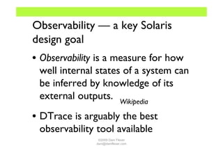 Observability — a key Solaris
design goal
• Observability is a measure for how
  well internal states of a system can
  be...