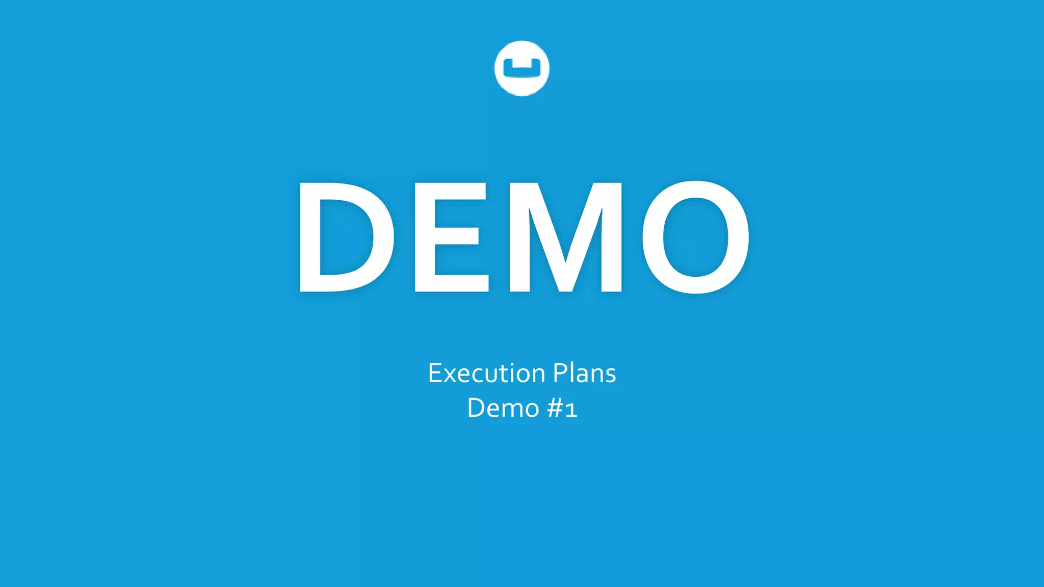 DEMO
Execution Plans
Demo #1
 