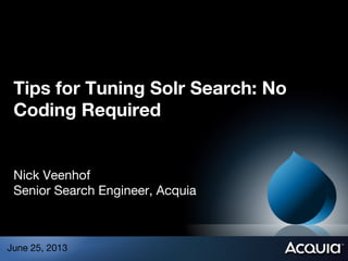 Tips for Tuning Solr Search: No
Coding Required
Nick Veenhof
Senior Search Engineer, Acquia
June 25, 2013
 