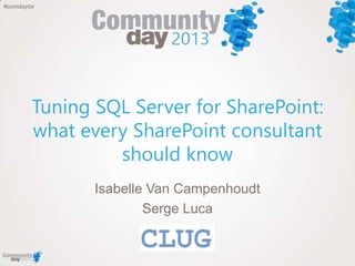 #comdaybe

Tuning SQL Server for SharePoint:
what every SharePoint consultant
should know
Isabelle Van Campenhoudt
Serge Luca

 