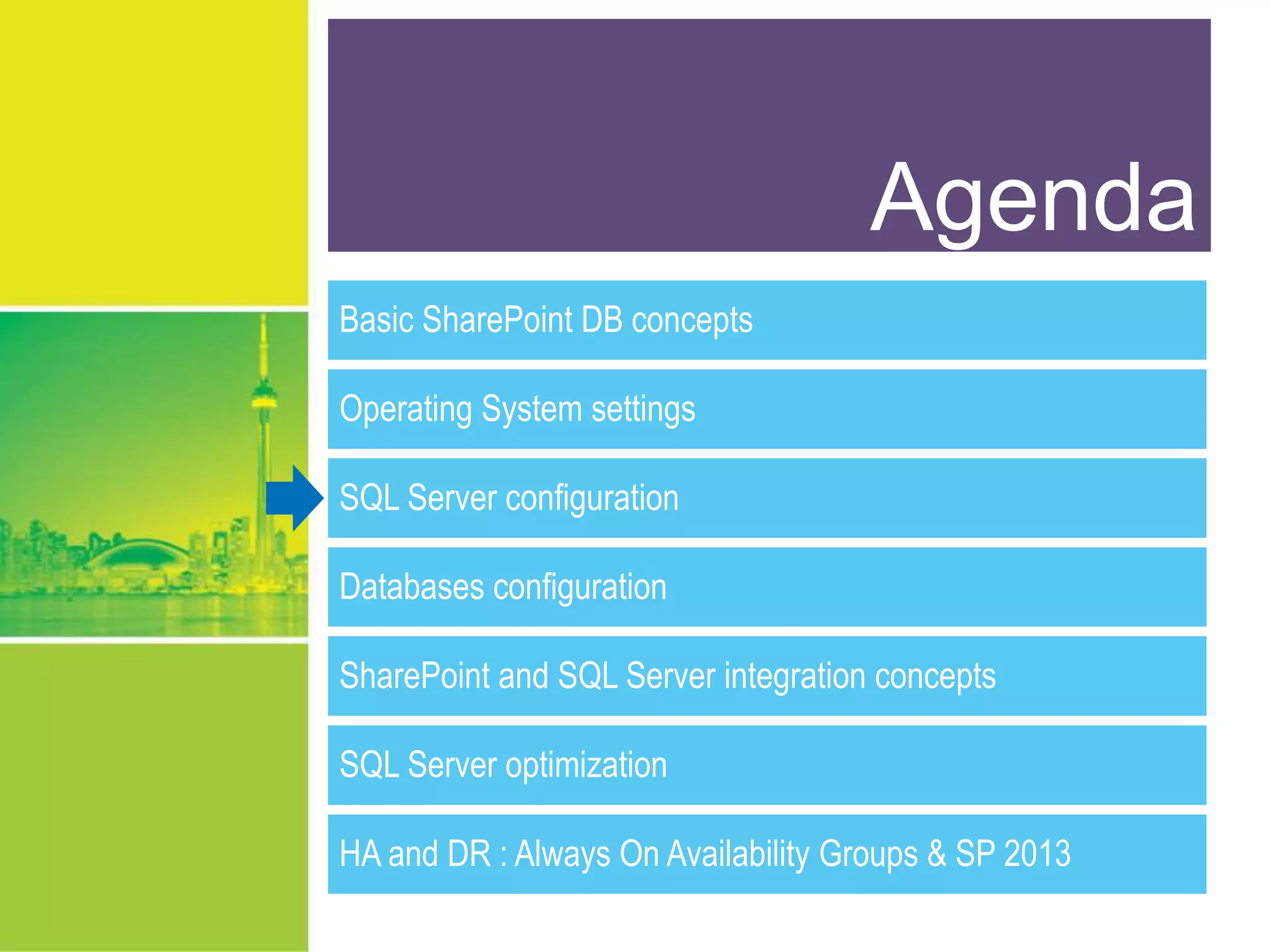 www.sharepointsummit.org Agenda Basic SharePoint DB concepts Operating System settings SQL Server configuration Databases configuration SharePoint and SQL Server integration concepts SQL Server optimization HA and DR : Always On Availability Groups & SP 2013 