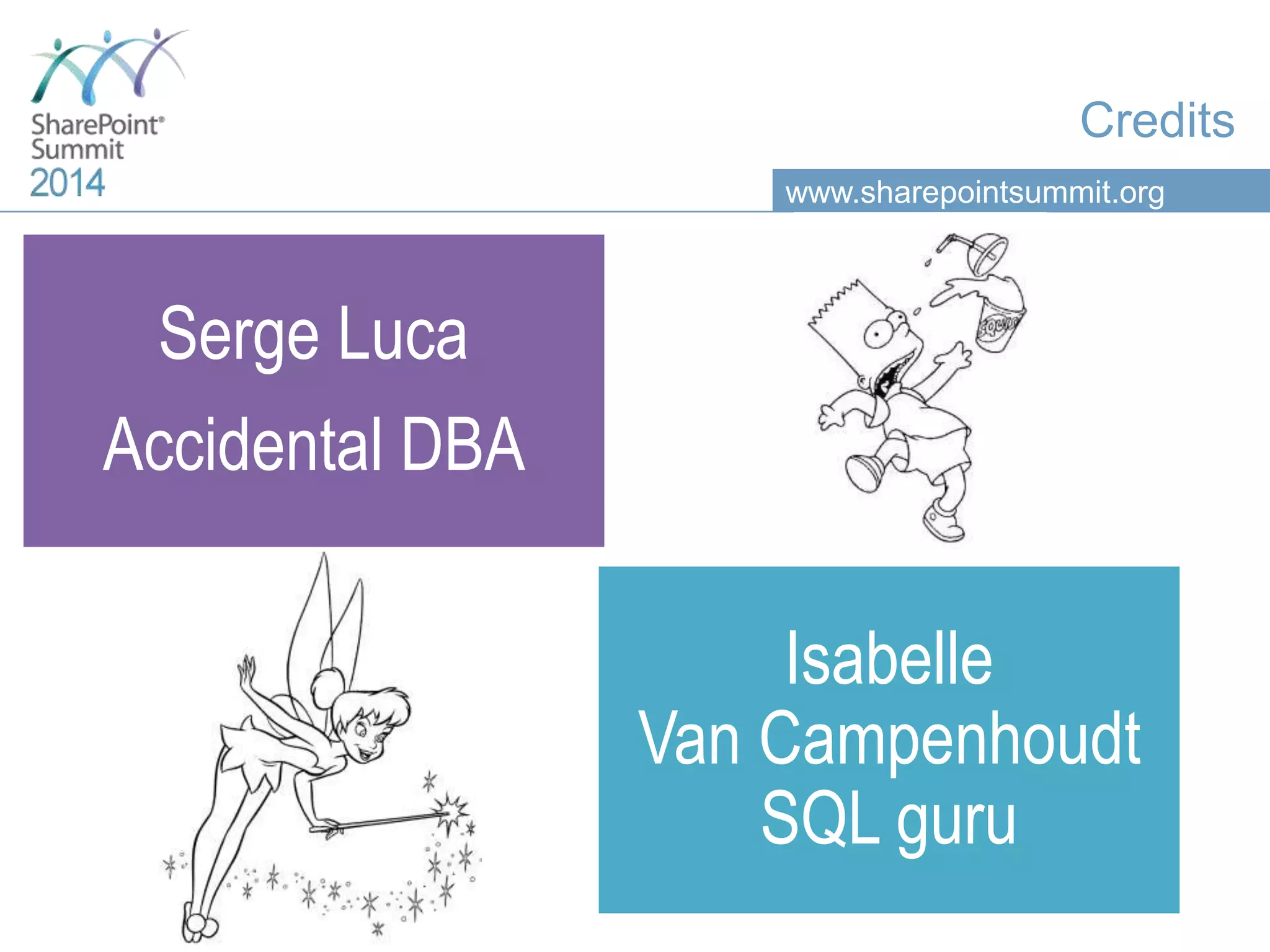 www.sharepointsummit.org Credits Serge Luca Accidental DBA Isabelle Van Campenhoudt SQL guru 