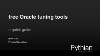 hitchhikers guide to free
Oracle tuning tools
a quick guide
Björn Rost
 