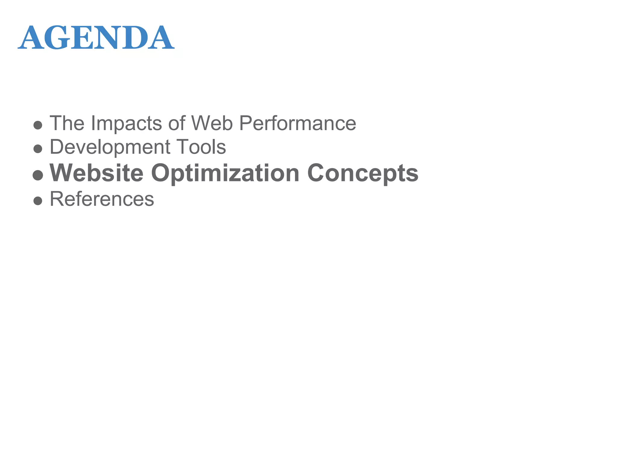 AGENDA

 The Impacts of Web Performance
 Development Tools
 Website Optimization Concepts
 References
 