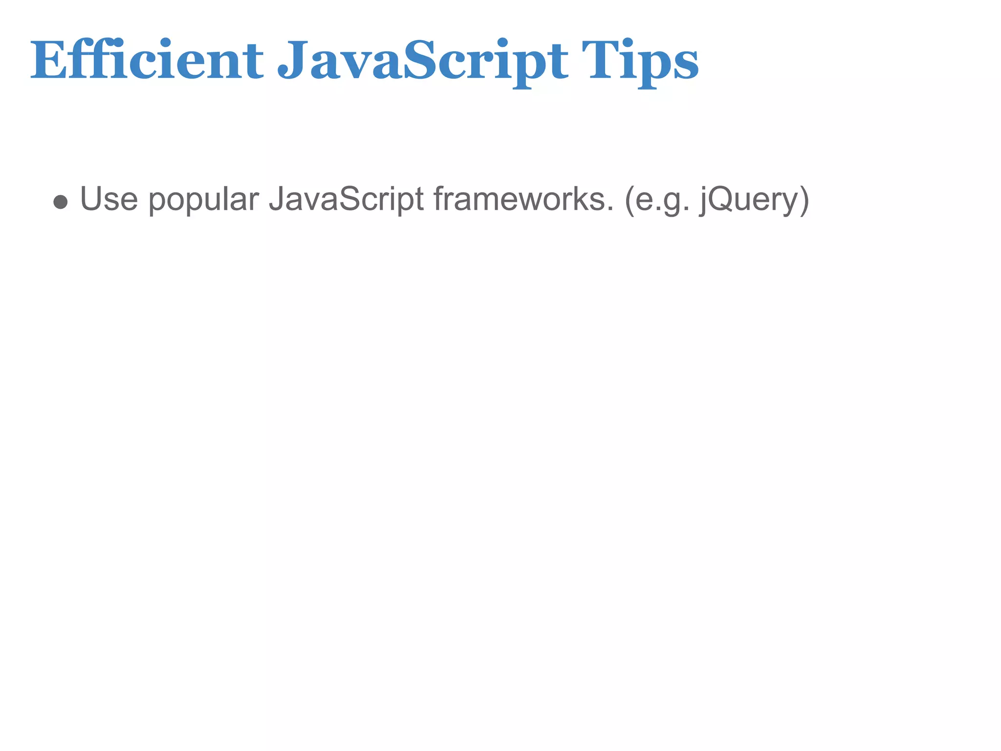 Efficient JavaScript Tips

 Use popular JavaScript frameworks. (e.g. jQuery)
 