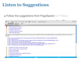 Listen to Suggestions

 Follow the suggestions from PageSpeed (or Y!Slow)
 