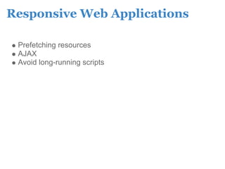 Responsive Web Applications

 Prefetching resources
 AJAX
 Avoid long-running scripts
 