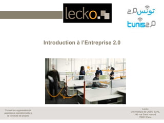 Introduction à l’Entreprise 2.0




                                                                          Lecko
Conseil en organisation et
                                                                une marque de USEO SARL
assistance opérationnelle à
                                                                   149 rue Saint Honoré
  la conduite de projets
                                                                       75001 Paris
 