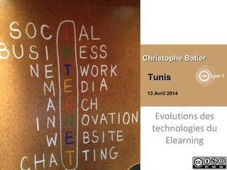 Evolutions des
technologies du
Elearning
Christophe BatierChristophe Batier
TunisTunis
13 Avril 201413 Avril 2014
 
