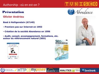 Titre conférence
Nom conférencier
Société
Authorship : où en est-on ?
Olivier Andrieu
Basé à Heiligenstein (67140)
- Premiers pas sur Internet en 1993
- Création de la société Abondance en 1996
- Audit, conseil, accompagnement, formations, etc.
autour du référencement naturel (SEO)
Présentation
 