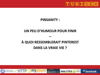 PINSANITY :

UN PEU D’HUMOUR POUR FINIR
–
À QUOI RESSEMBLERAIT PINTEREST
DANS LA VRAIE VIE ?

 