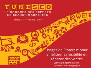 Usages de Pinterest pour
améliorer sa visibilité et
générer des ventes
Christian Radmilovitch
Consultant Marketing Digital

 