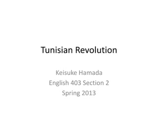 Tunisian Revolution
Keisuke Hamada
English 403 Section 2
Spring 2013
 