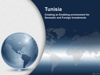 TUNISIA
Creating An Enabling Environment For
Domestic And Foreign Investments
 