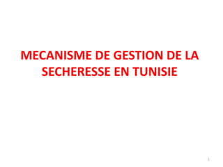 1
MECANISME DE GESTION DE LA
SECHERESSE EN TUNISIE
 