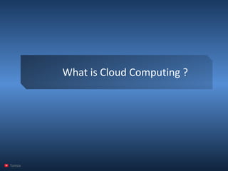 What is Cloud Computing ? 
Tunisia 
 