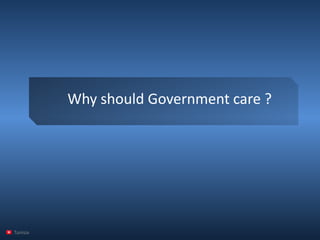 Why should Government care ? 
Tunisia  