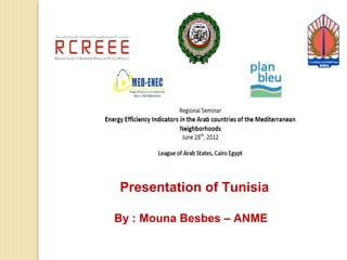 Presentation of Tunisia

By : Mouna Besbes – ANME
 