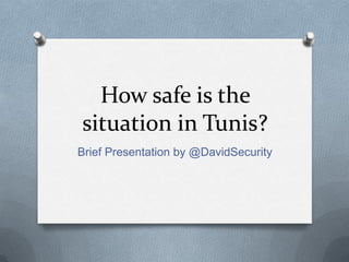 How safe is the
situation in Tunis?
Brief Presentation by @DavidSecurity

 
