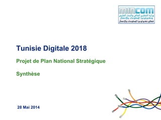 28 Mai 2014
Tunisie Digitale 2018
Projet de Plan National Stratégique
Synthèse
 