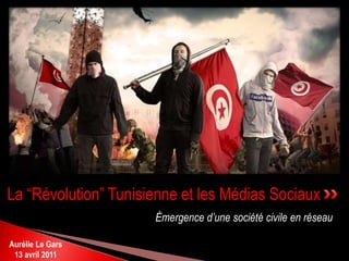 Émergence d’une société civile en réseau
La “Révolution” Tunisienne et les Médias Sociaux
Aurélie Le Gars
13 avril 2011
 