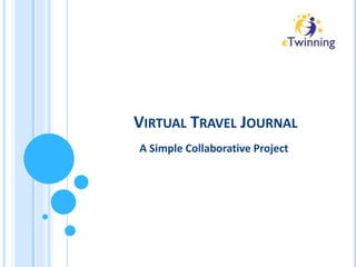 VIRTUAL TRAVEL JOURNAL
A Simple Collaborative Project

 