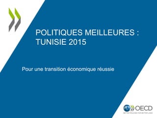TUNISIE 2015 :
POUR UNE TRANSITION
ÉCONOMIQUE RÉUSSIE
OECD
OECD Economics
www.oecd.org/fr/eco/etudes/etude-economique-tunisie.htm
 