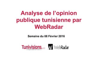 Semaine du 08 Février 2016
Analyse de l’opinion
publique tunisienne par
WebRadar
 