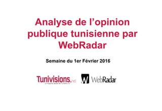 Semaine du 1er Février 2016
Analyse de l’opinion
publique tunisienne par
WebRadar
 