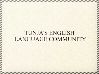 TUNJA'S ENGLISH  LANGUAGE COMMUNITY 