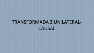 TRANSFORMADA Z UNILATERAL-
CAUSAL
 