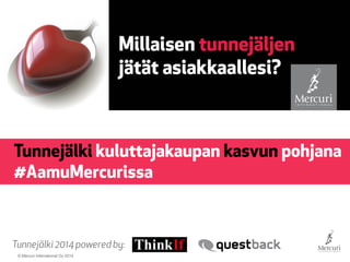 © Mercuri International Oy
Tunnejälki2014 powered by:
Tunnejälki kuluttajakaupan kasvun pohjana
#AamuMercurissa
Harri Sell, Mercuri International Oy
 
