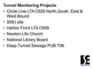 Tunnel Monitoring Projects
• Circle Line LTA C825 North,South, East &
West Bound
• SMU site
• Harbor Front LTA C859
• Newt...
