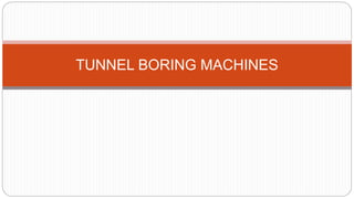 TUNNEL BORING MACHINES
 