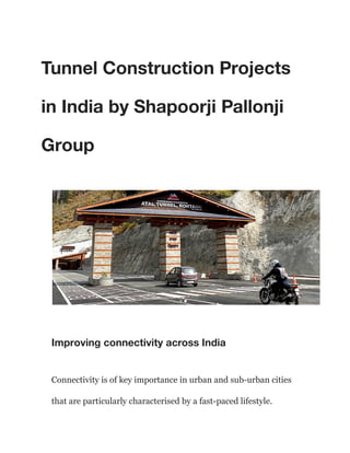 Tunnel Construction Projects
in India by Shapoorji Pallonji
Group
Improving connectivity across India
Connectivity is of key importance in urban and sub-urban cities
that are particularly characterised by a fast-paced lifestyle.
 